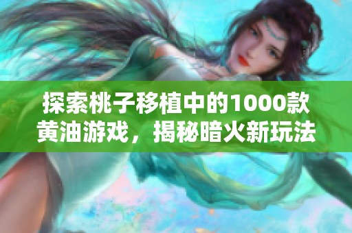 探索桃子移植中的1000款黄油游戏，揭秘暗火新玩法