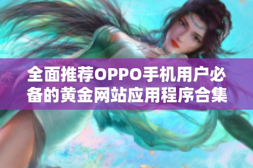 全面推荐OPPO手机用户必备的黄金网站应用程序合集