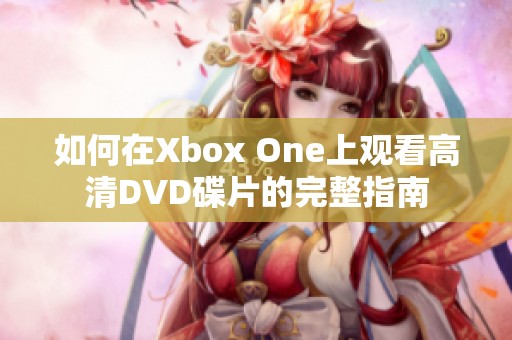 如何在Xbox One上观看高清DVD碟片的完整指南