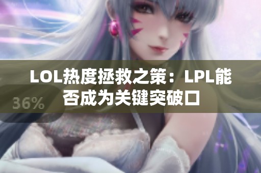 LOL热度拯救之策：LPL能否成为关键突破口