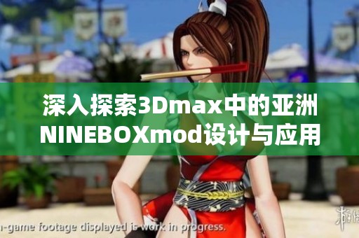 深入探索3Dmax中的亚洲NINEBOXmod设计与应用技巧