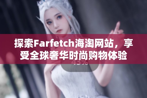 探索Farfetch海淘网站，享受全球奢华时尚购物体验