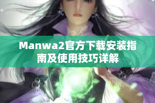 Manwa2官方下载安装指南及使用技巧详解