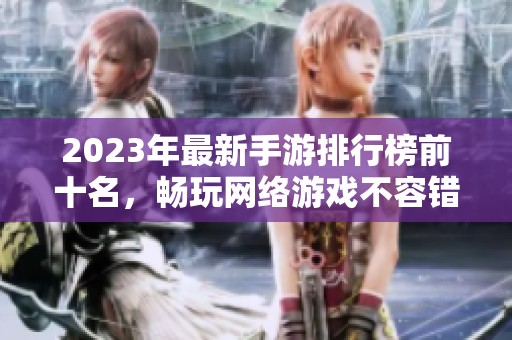 2023年最新手游排行榜前十名，畅玩网络游戏不容错过！