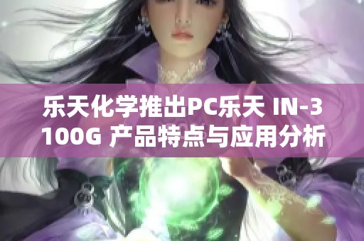 乐天化学推出PC乐天 IN-3100G 产品特点与应用分析