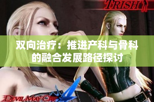 双向治疗：推进产科与骨科的融合发展路径探讨