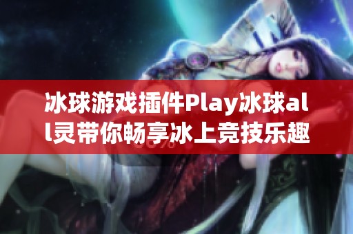 冰球游戏插件Play冰球all灵带你畅享冰上竞技乐趣