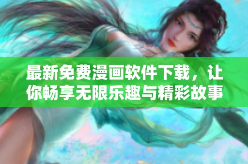 最新免费漫画软件下载，让你畅享无限乐趣与精彩故事