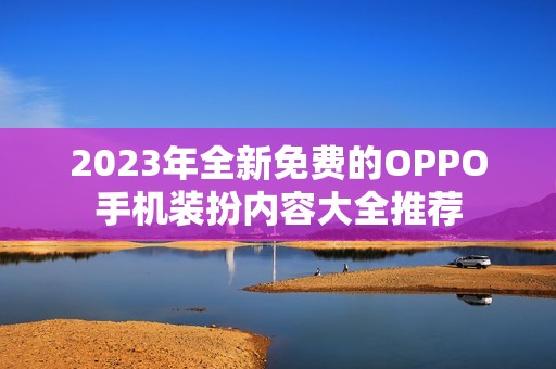 2023年全新免费的OPPO手机装扮内容大全推荐