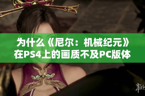 为什么《尼尔：机械纪元》在PS4上的画质不及PC版体验