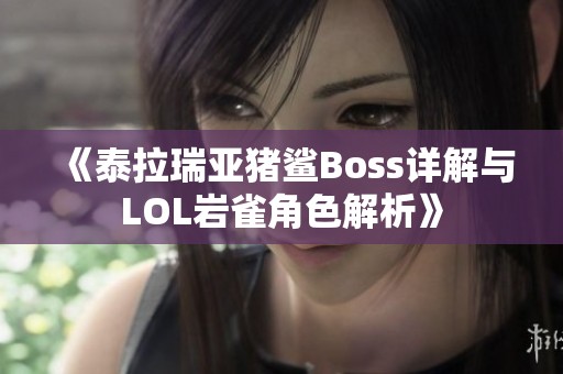 《泰拉瑞亚猪鲨Boss详解与LOL岩雀角色解析》