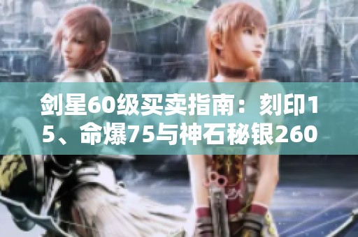 剑星60级买卖指南：刻印15、命爆75与神石秘银260全解析