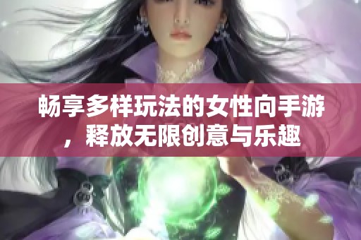 畅享多样玩法的女性向手游，释放无限创意与乐趣