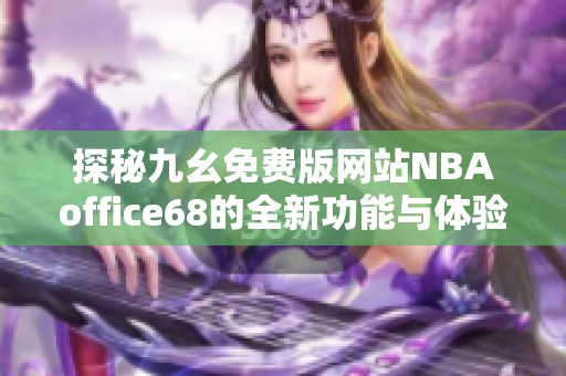 探秘九幺免费版网站NBAoffice68的全新功能与体验