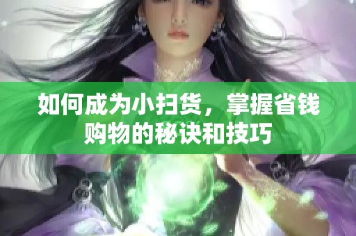 如何成为小扫货，掌握省钱购物的秘诀和技巧