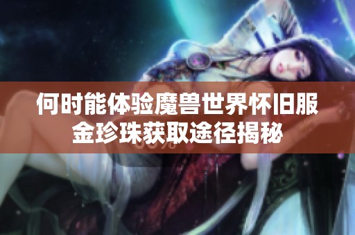 何时能体验魔兽世界怀旧服金珍珠获取途径揭秘