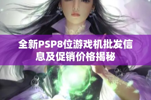 全新PSP8位游戏机批发信息及促销价格揭秘