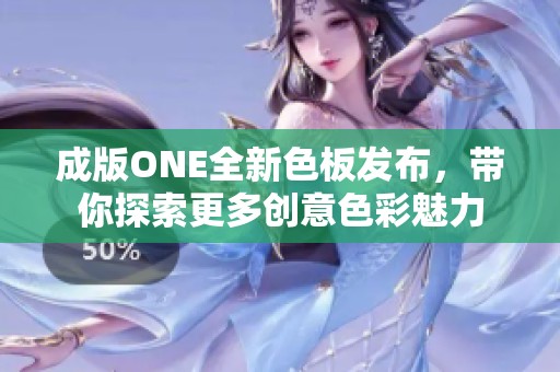 成版ONE全新色板发布，带你探索更多创意色彩魅力