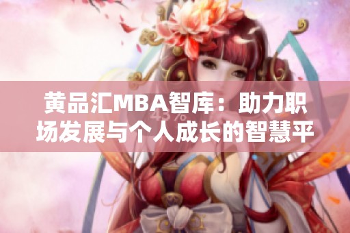 黄品汇MBA智库：助力职场发展与个人成长的智慧平台