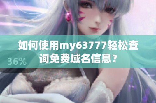 如何使用my63777轻松查询免费域名信息？