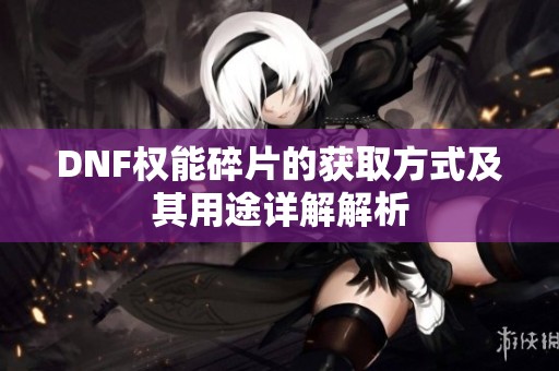 DNF权能碎片的获取方式及其用途详解解析