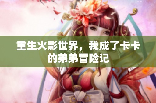重生火影世界，我成了卡卡的弟弟冒险记