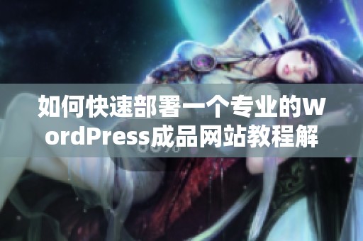 如何快速部署一个专业的WordPress成品网站教程解析