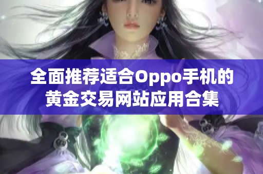 全面推荐适合Oppo手机的黄金交易网站应用合集