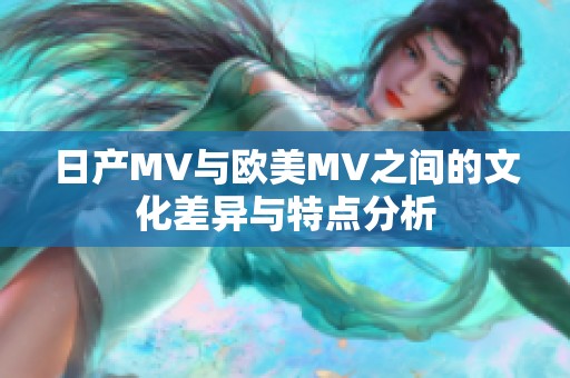 日产MV与欧美MV之间的文化差异与特点分析