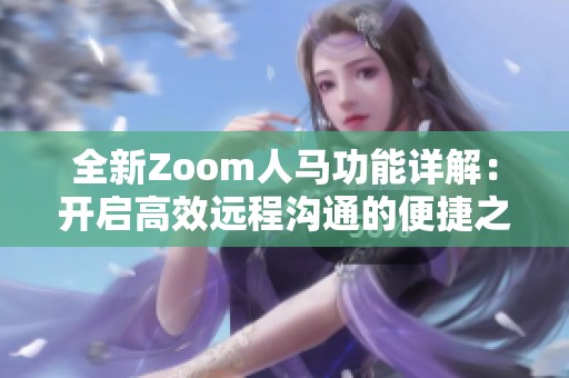 全新Zoom人马功能详解：开启高效远程沟通的便捷之路