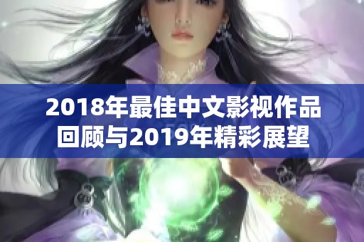 2018年最佳中文影视作品回顾与2019年精彩展望