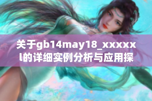 关于gb14may18_xxxxxl的详细实例分析与应用探讨