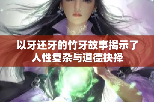 以牙还牙的竹牙故事揭示了人性复杂与道德抉择