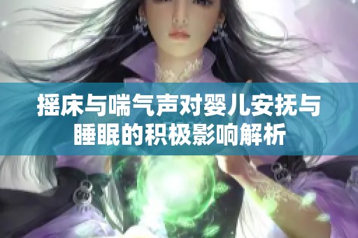 摇床与喘气声对婴儿安抚与睡眠的积极影响解析