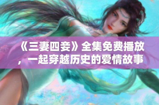 《三妻四妾》全集免费播放，一起穿越历史的爱情故事体验