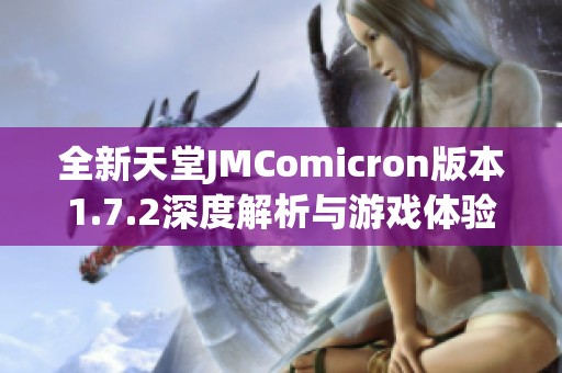 全新天堂JMComicron版本1.7.2深度解析与游戏体验分享