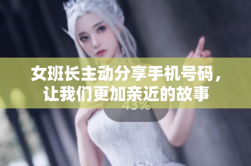 女班长主动分享手机号码，让我们更加亲近的故事