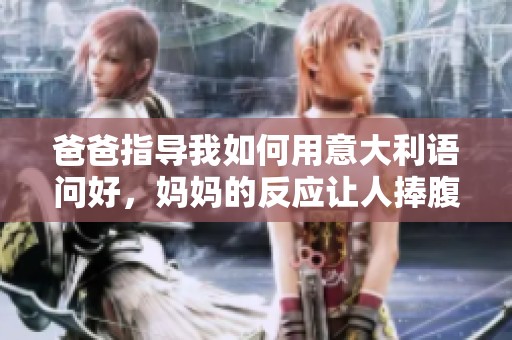 爸爸指导我如何用意大利语问好，妈妈的反应让人捧腹大笑
