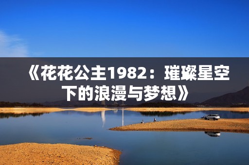 《花花公主1982：璀璨星空下的浪漫与梦想》