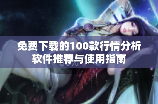 免费下载的100款行情分析软件推荐与使用指南