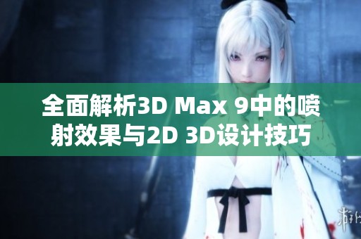 全面解析3D Max 9中的喷射效果与2D 3D设计技巧