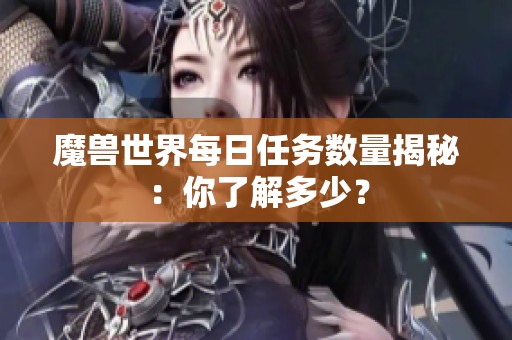 魔兽世界每日任务数量揭秘：你了解多少？