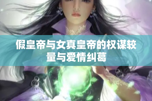 假皇帝与女真皇帝的权谋较量与爱情纠葛