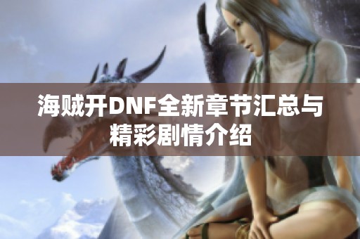 海贼开DNF全新章节汇总与精彩剧情介绍