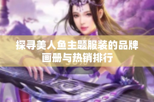 探寻美人鱼主题服装的品牌画册与热销排行