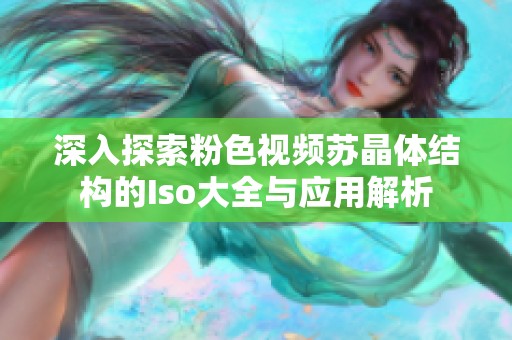 深入探索粉色视频苏晶体结构的Iso大全与应用解析