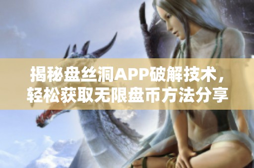 揭秘盘丝洞APP破解技术，轻松获取无限盘币方法分享