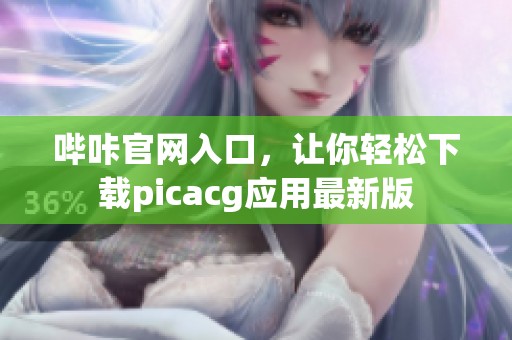 哔咔官网入口，让你轻松下载picacg应用最新版