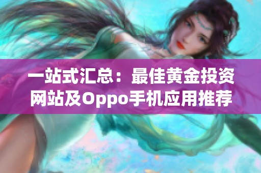 一站式汇总：最佳黄金投资网站及Oppo手机应用推荐