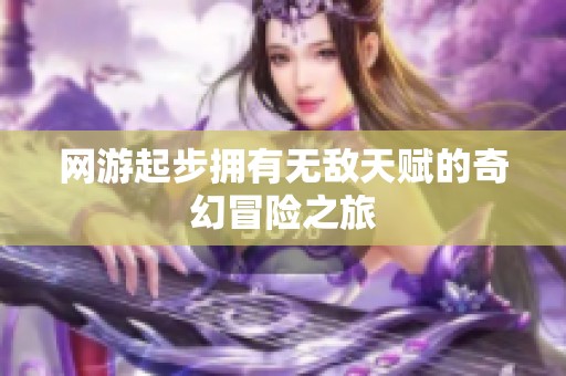 网游起步拥有无敌天赋的奇幻冒险之旅